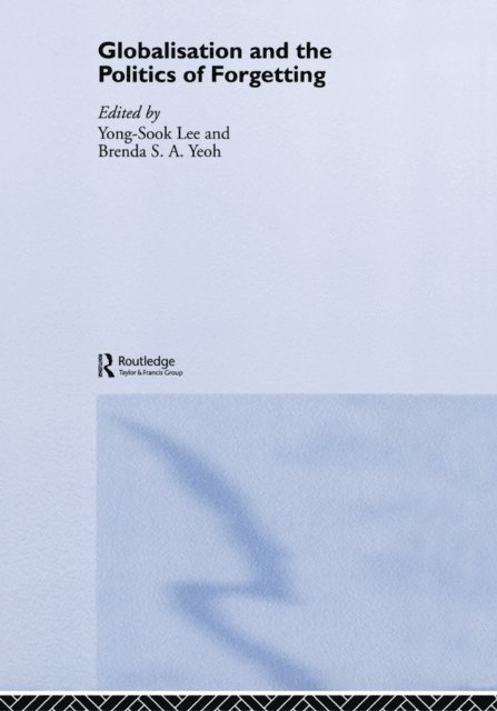 Brenda S.A. Yeoh, Yong-Sook Lee - Globalisation and the Politics of Forgetting, E-bok
