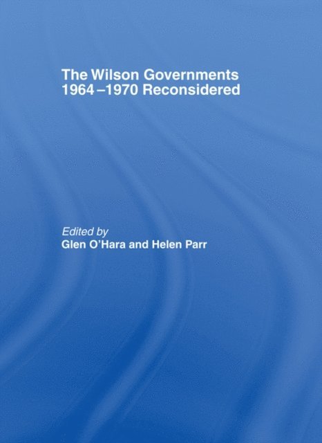 Helen Parr, glen O'Hara - Wilson Governments 1964-1970 Reconsidered, E-bok
