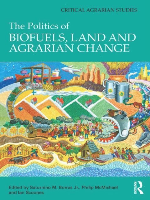 Ian Scoones, Philip McMichael, Saturnino Borras Jr. - Politics of Biofuels, Land and Agrarian Change, E-bok
