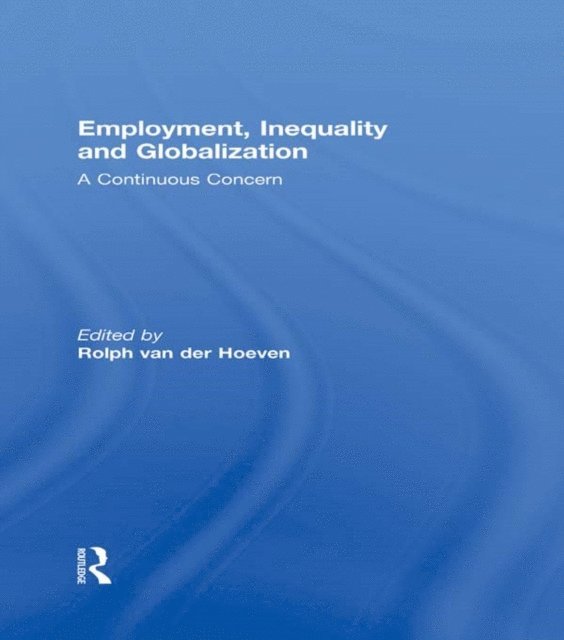 Rolph van der Hoeven - Employment, Inequality and Globalization, E-bok
