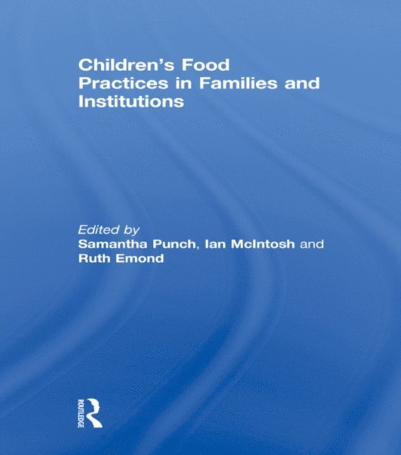 Ruth Emond, Ian McIntosh, Samantha Punch - Children's Food Practices in Families and Institutions, E-bok