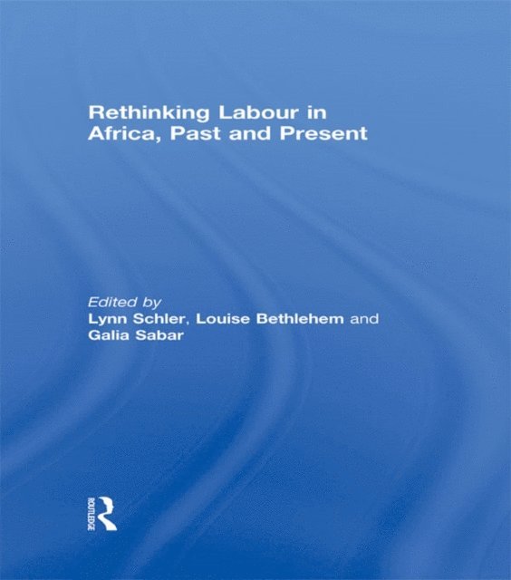Galia Sabar, Louise Bethlehem, Lynn Schler - Rethinking Labour in Africa, Past and Present, E-bok