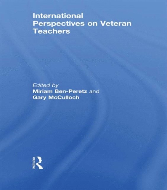 Gary McCulloch, Miriam Ben-Peretz - International Perspectives on Veteran Teachers, E-bok