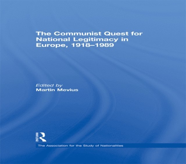 Martin Mevius - Communist Quest for National Legitimacy in Europe, 1918-1989, E-bok
