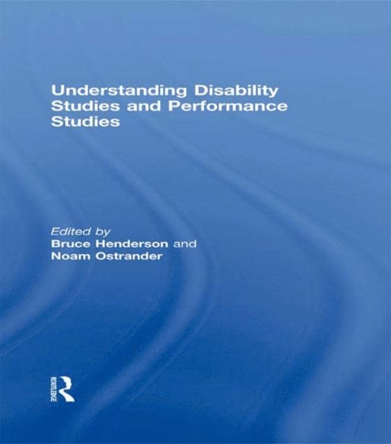 Noam Ostrander, Bruce Henderson - Understanding Disability Studies and Performance Studies, E-bok