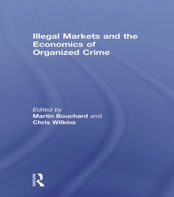 Chris Wilkins, Martin Bouchard - Illegal Markets and the Economics of Organized Crime, E-bok