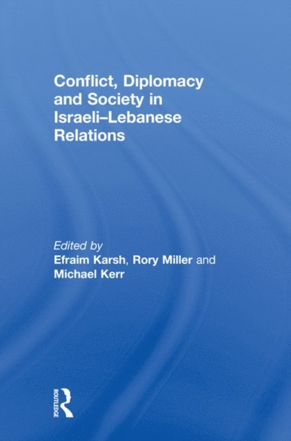 Rory Miller, Michael Kerr, Efraim Karsh - Conflict, Diplomacy and Society in Israeli-Lebanese Relations, E-bok