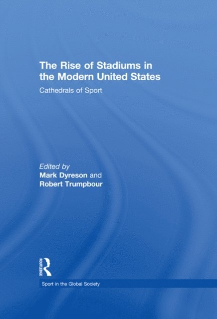Robert Trumpbour, Mark Dyreson - Rise of Stadiums in the Modern United States, E-bok