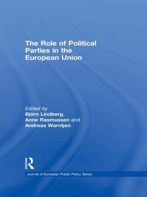 Andreas Warntjen, Anne Rasmussen, Bjorn Lindberg - Role of Political Parties in the European Union, E-bok