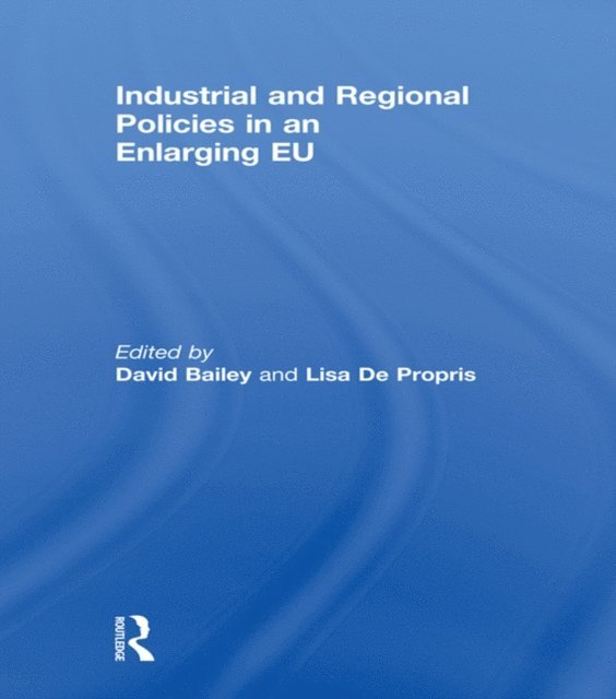 Lisa De Propris, David Bailey - Industrial and Regional Policies in an Enlarging EU, E-bok