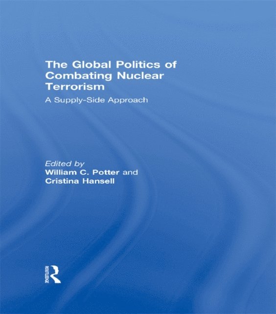 Cristina Hansell, William C. Potter - Global Politics of Combating Nuclear Terrorism, E-bok