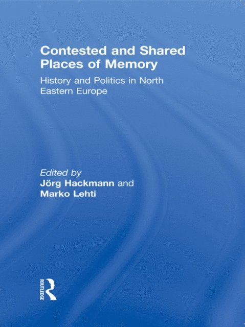 Marko Lehti, Jorg Hackmann - Contested and Shared Places of Memory, E-bok