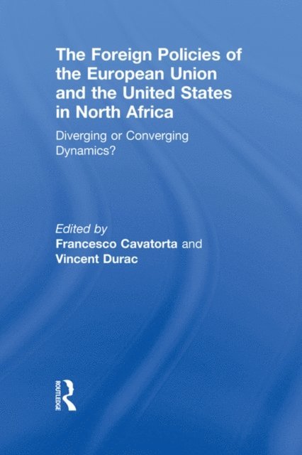 Vincent Durac, Francesco Cavatorta - Foreign Policies of the European Union and the United States in North Africa, E-bok