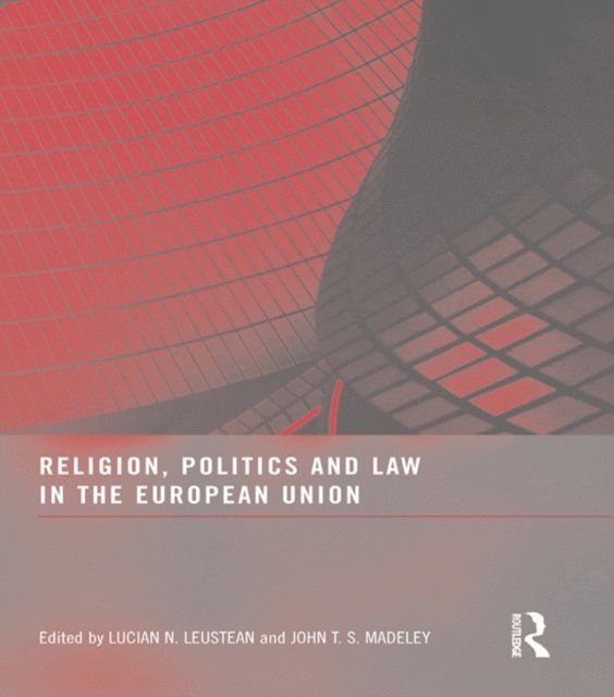 John T.S. Madeley, Lucian N. Leustean - Religion, Politics and Law in the European Union, E-bok