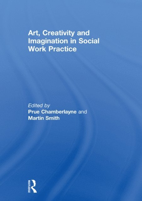 Martin Smith, Prue Chamberlayne - Art, Creativity and Imagination in Social Work Practice, E-bok
