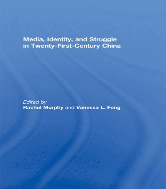 Vanessa L. Fong, Rachel Murphy - Media, Identity, and Struggle in Twenty-First-Century China, E-bok