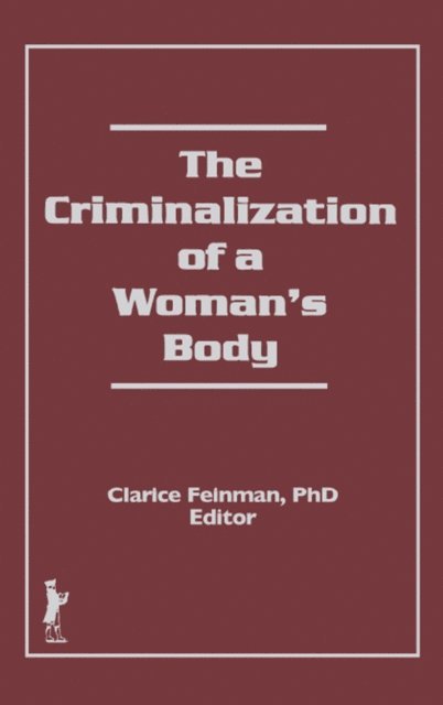 Clarice Feinman - Criminalization of a Woman's Body, E-bok