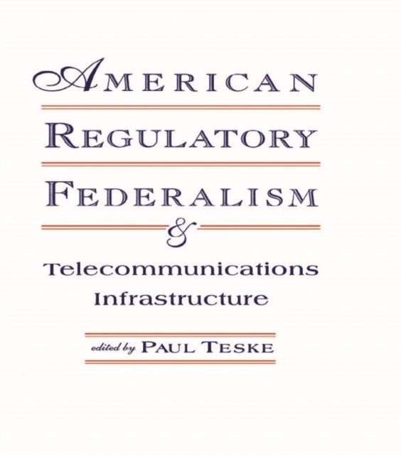 Paul E. Teske - American Regulatory Federalism and Telecommunications Infrastructure, E-bok