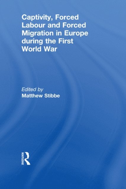 Matthew Stibbe - Captivity, Forced Labour and Forced Migration in Europe during the First World War, E-bok