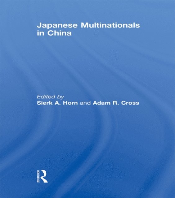 Adam R. Cross, Sierk A. Horn - Japanese Multinationals in China, E-bok