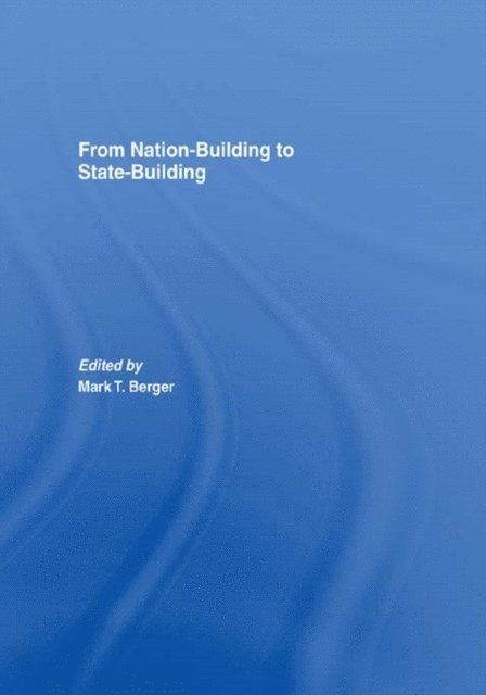 Mark T. Berger - From Nation-Building to State-Building, E-bok