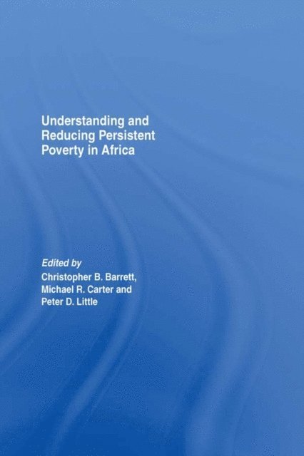 Michael Carter, Peter Little, Christopher B. Barrett - Understanding and Reducing Persistent Poverty in Africa, E-bok