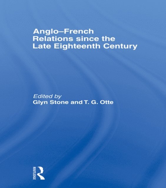 Thomas G. Otte, Glyn Stone - Anglo-French Relations since the Late Eighteenth Century, E-bok