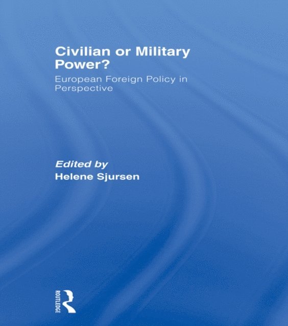Helene Sjursen - Civilian or Military Power?, E-bok