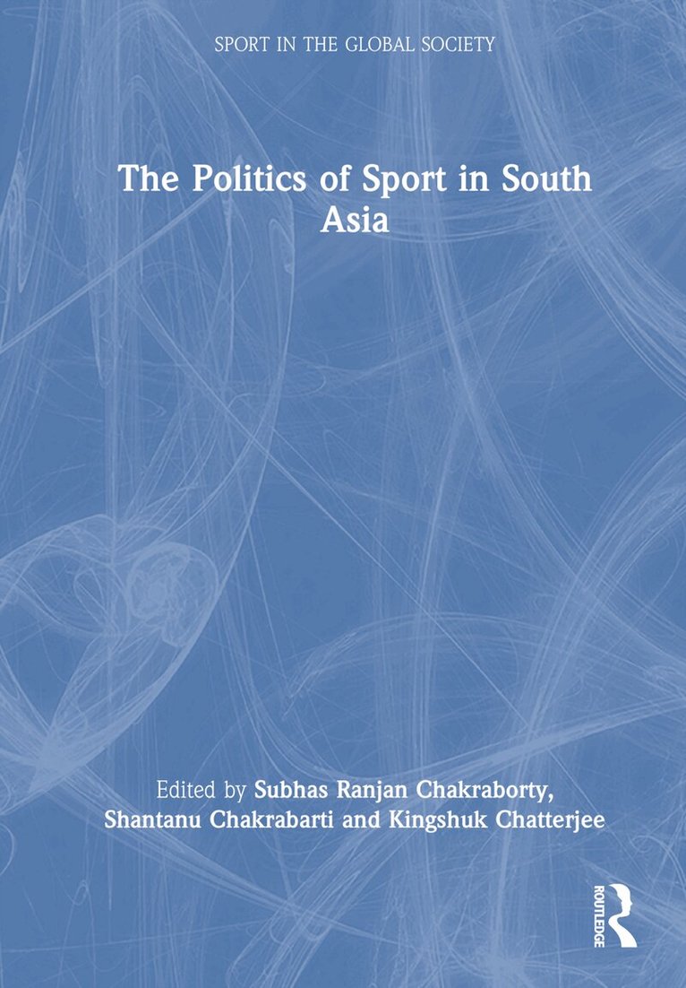 Subhas Ranjan Chakraborty, Shantanu Chakrabarti, Kingshuk Chatterjee - Politics of Sport in South Asia, E-bok