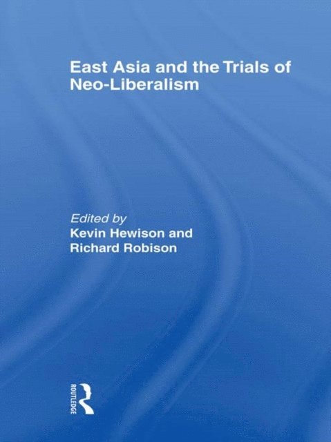 Richard Robison, Kevin Hewison - East Asia and the Trials of Neo-Liberalism, E-bok