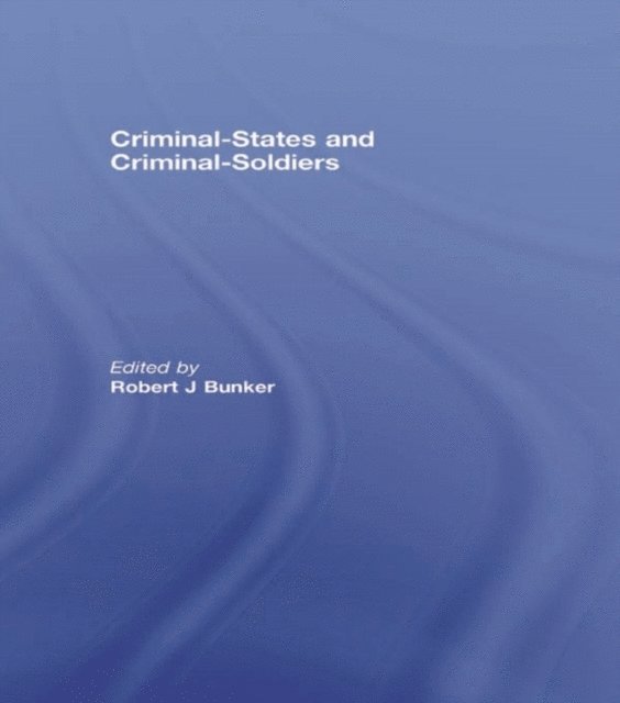 Robert J. Bunker - Criminal-States and Criminal-Soldiers, E-bok