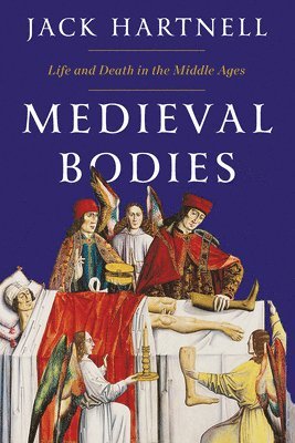 Jack Hartnell - Medieval Bodies: Life and Death in the Middle Ages, Inbunden