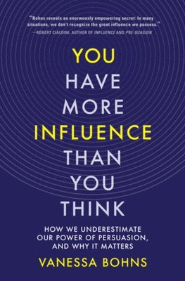 Vanessa Bohns - You Have More Influence Than You Think – How We Underestimate Our Power of Persuasion, and Why It Matters, Inbunden