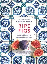 Ripe Figs - Recipes and Stories from Turkey, Greece, and Cyprus