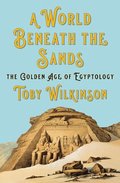 World Beneath The Sands - The Golden Age Of Egyptology