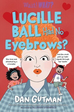 Dan Gutman - Lucille Ball Had No Eyebrows?, Inbunden