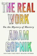The Real Work - On the Mystery of Mastery
