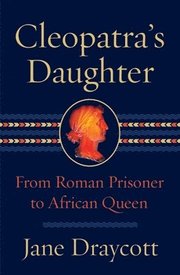 Cleopatra's Daughter: From Roman Prisoner to African Queen