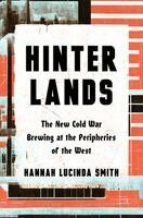 Hannah Lucinda Smith - Hinterlands: The New Cold War Brewing at the Peripheries of the West, Inbunden