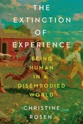 The Extinction of Experience - Being Human in a Disembodied World