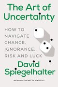 The Art of Uncertainty: How to Navigate Chance, Ignorance, Risk and Luck