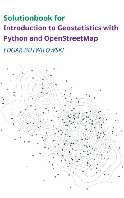 Edgar Butwilowski - Solution Book for Introduction to Geostatistics with Python and OpenStreetMap, E-bok