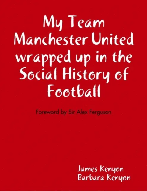 Barbara Kenyon, James Kenyon - My Team Manchester United Wrapped Up In the Social History of Football, E-bok. Tillgänglighet: Lägg i varukorg