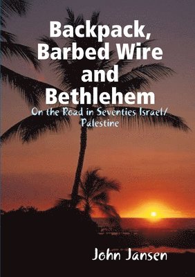 John Jansen - Backpack, Barbed Wire and Bethlehem - on the Road in Seventies Israel/Palestine, Häftad. Tillgänglighet: Lägg i varukorg