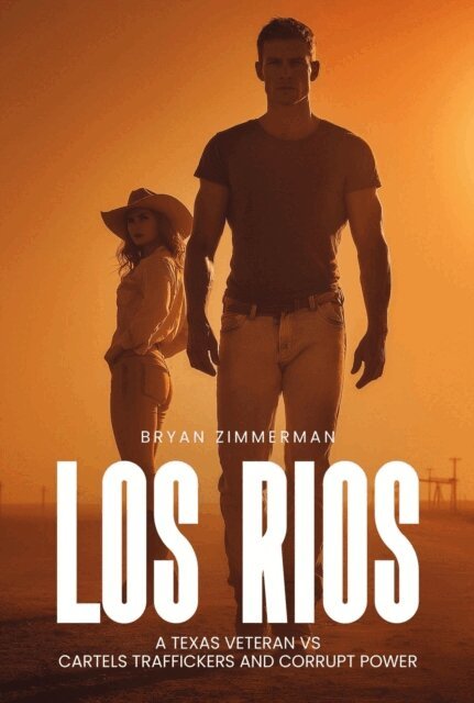 Bryan Zimmerman - LOS RIOS  A TEXAS VETERAN  VS  CARTELS TRAFFICKERS AND  CORRUPT POWER 1st Edition, E-bok