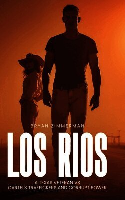 Donald Bryan Zimmerman - Los Rios: A TEXAS VETERAN VS CARTELS TRAFFICKERS AND CORRUPT POWER 1st Edition, Inbunden