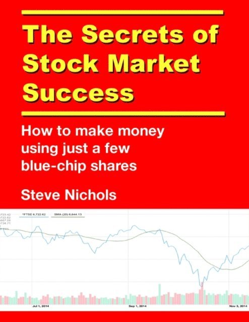Steve Nichols - Secrets of Stock Market Success: How to Make Money Using Just a Few Blue Chip Shares, E-bok