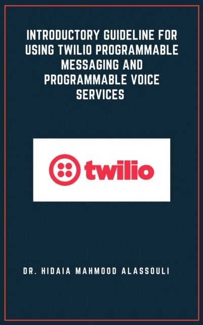 Dr. Hidaia Mahmood Alassouli - Introductory Guideline for Using Twilio Programmable Messaging and Programmable Voice Services, E-bok. Tillgänglighet: Lägg i varukorg