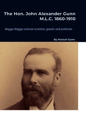 Alastair Gunn - Hon. John Alexander Gunn M.L.C. 1860-1910, Inbunden