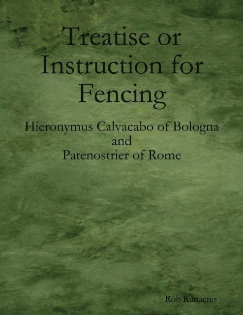 Rob Runacres - Treatise or Instruction for Fencing: By Hieronymus Calvacabo of Bologna and Patenostrier of Rome, E-bok